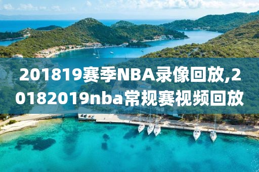201819赛季NBA录像回放,20182019nba常规赛视频回放