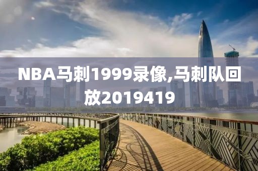 NBA马刺1999录像,马刺队回放2019419