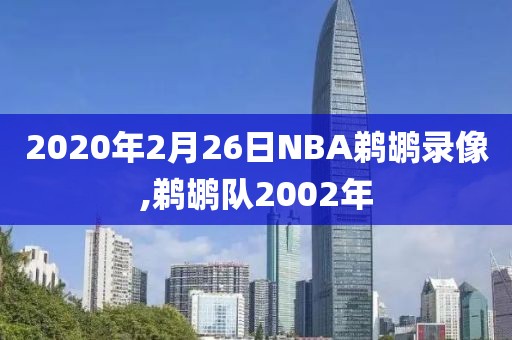 2020年2月26日NBA鹈鹕录像,鹈鹕队2002年