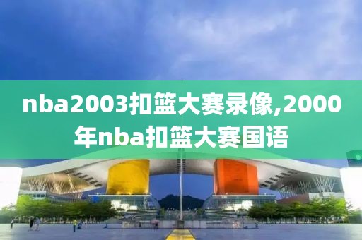 nba2003扣篮大赛录像,2000年nba扣篮大赛国语