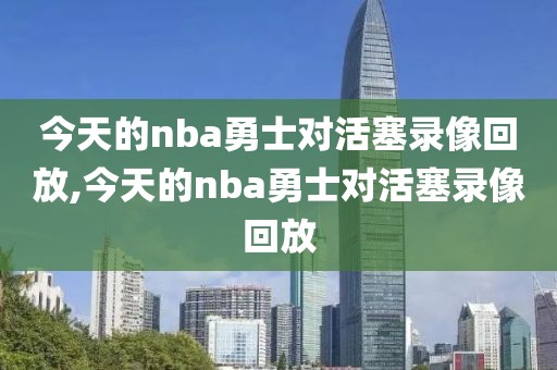 今天的nba勇士对活塞录像回放,今天的nba勇士对活塞录像回放