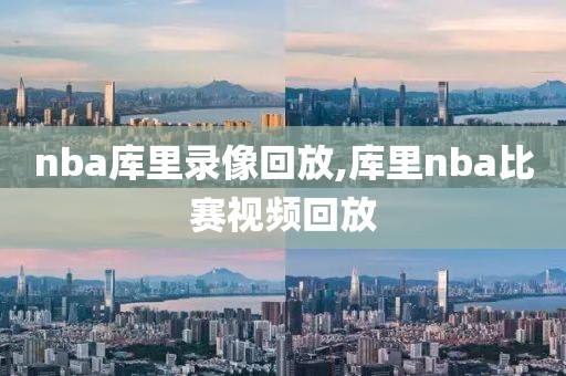 nba库里录像回放,库里nba比赛视频回放