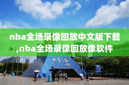 nba全场录像回放中文版下载,nba全场录像回放像软件