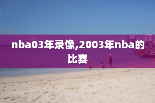 nba03年录像,2003年nba的比赛