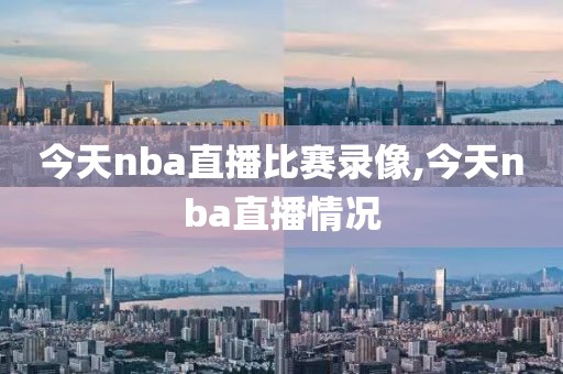 今天nba直播比赛录像,今天nba直播情况