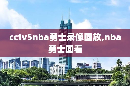 cctv5nba勇士录像回放,nba勇士回看