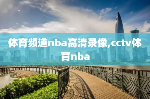 体育频道nba高清录像,cctv体育nba