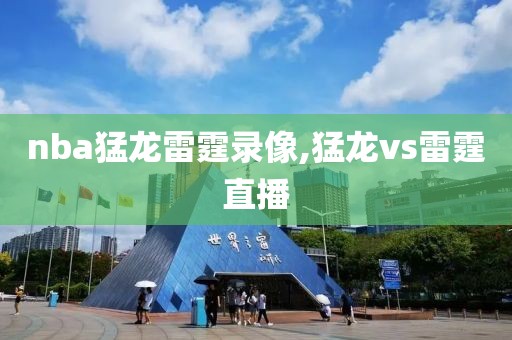 nba猛龙雷霆录像,猛龙vs雷霆直播