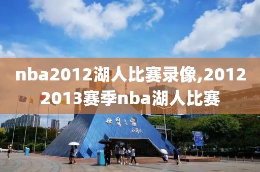 nba2012湖人比赛录像,20122013赛季nba湖人比赛