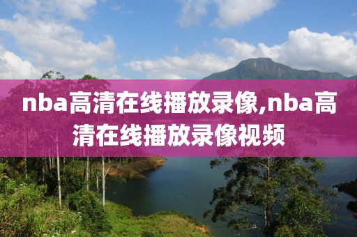 nba高清在线播放录像,nba高清在线播放录像视频