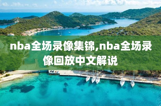 nba全场录像集锦,nba全场录像回放中文解说