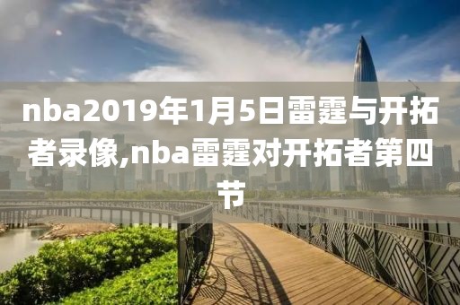 nba2019年1月5日雷霆与开拓者录像,nba雷霆对开拓者第四节