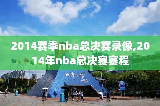 2014赛季nba总决赛录像,2014年nba总决赛赛程
