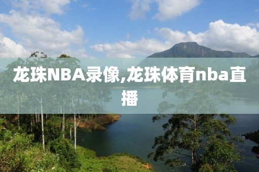 龙珠NBA录像,龙珠体育nba直播