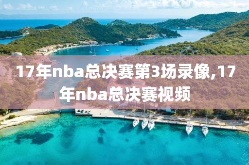 17年nba总决赛第3场录像,17年nba总决赛视频