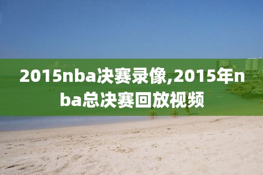 2015nba决赛录像,2015年nba总决赛回放视频