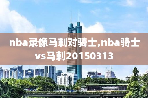 nba录像马剌对骑士,nba骑士vs马刺20150313