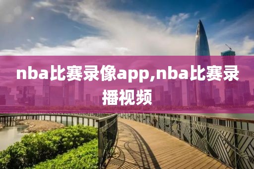 nba比赛录像app,nba比赛录播视频