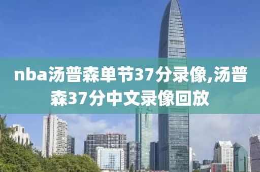 nba汤普森单节37分录像,汤普森37分中文录像回放