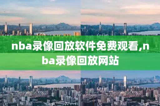 nba录像回放软件免费观看,nba录像回放网站
