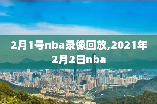 2月1号nba录像回放,2021年2月2日nba