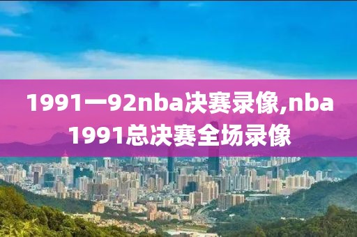 1991一92nba决赛录像,nba1991总决赛全场录像