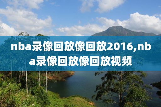 nba录像回放像回放2016,nba录像回放像回放视频
