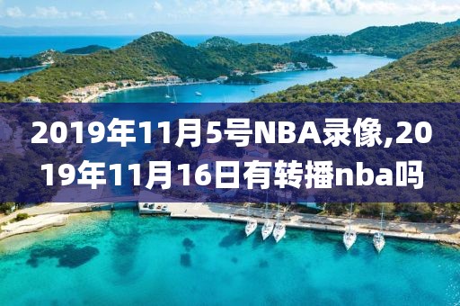 2019年11月5号NBA录像,2019年11月16日有转播nba吗