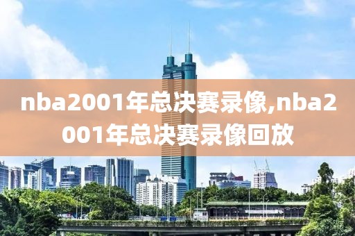 nba2001年总决赛录像,nba2001年总决赛录像回放