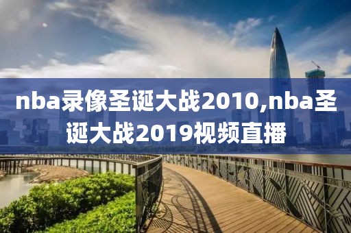 nba录像圣诞大战2010,nba圣诞大战2019视频直播