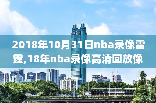 2018年10月31日nba录像雷霆,18年nba录像高清回放像