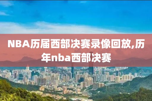 NBA历届西部决赛录像回放,历年nba西部决赛