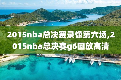 2015nba总决赛录像第六场,2015nba总决赛g6回放高清