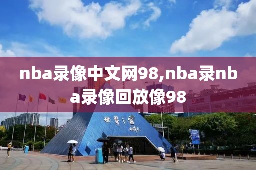 nba录像中文网98,nba录nba录像回放像98