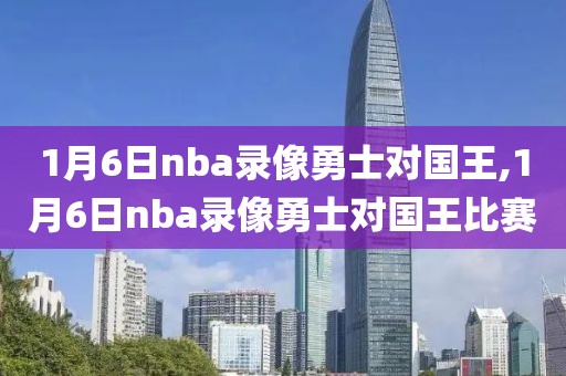 1月6日nba录像勇士对国王,1月6日nba录像勇士对国王比赛