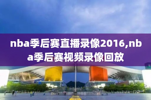 nba季后赛直播录像2016,nba季后赛视频录像回放