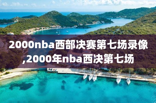 2000nba西部决赛第七场录像,2000年nba西决第七场