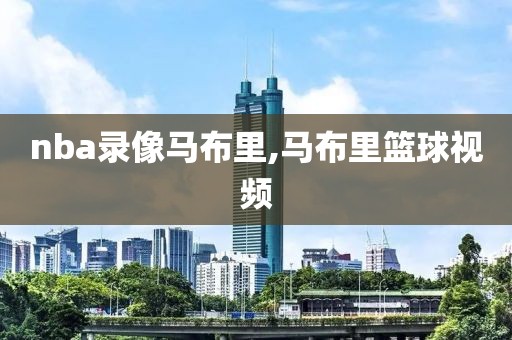 nba录像马布里,马布里篮球视频