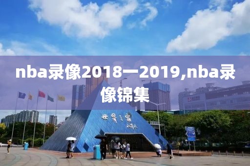 nba录像2018一2019,nba录像锦集