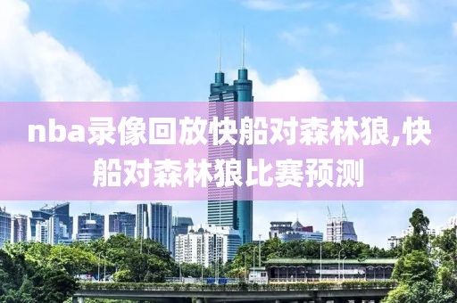 nba录像回放快船对森林狼,快船对森林狼比赛预测