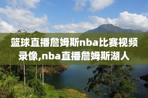 篮球直播詹姆斯nba比赛视频录像,nba直播詹姆斯湖人