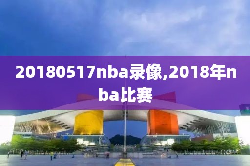 20180517nba录像,2018年nba比赛