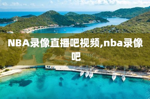 NBA录像直播吧视频,nba录像 吧