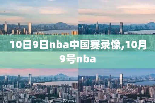 10日9日nba中国赛录像,10月9号nba