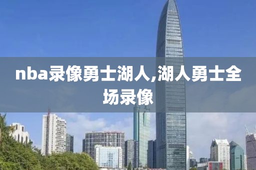 nba录像勇士湖人,湖人勇士全场录像