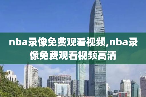 nba录像免费观看视频,nba录像免费观看视频高清