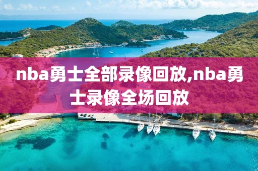 nba勇士全部录像回放,nba勇士录像全场回放