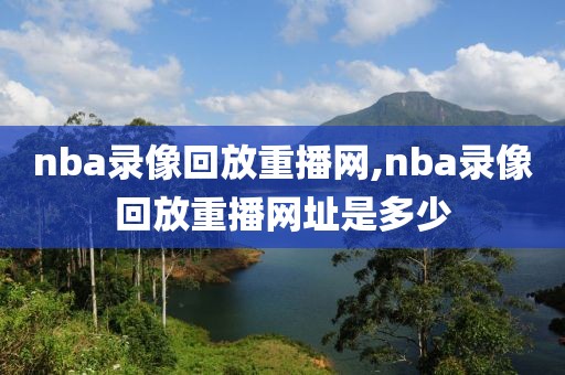 nba录像回放重播网,nba录像回放重播网址是多少