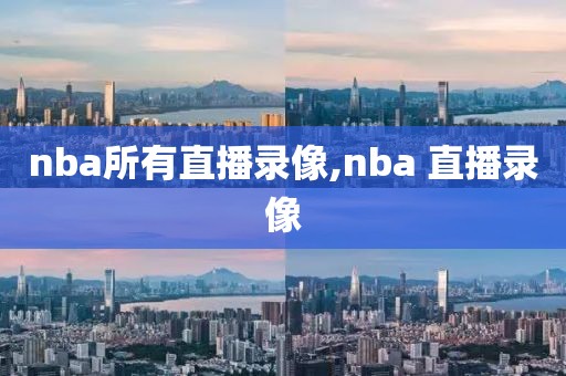 nba所有直播录像,nba 直播录像