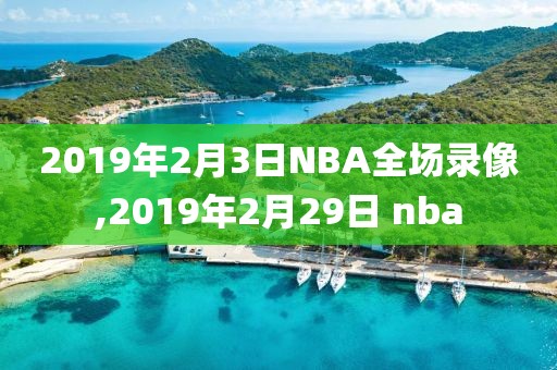 2019年2月3日NBA全场录像,2019年2月29日 nba